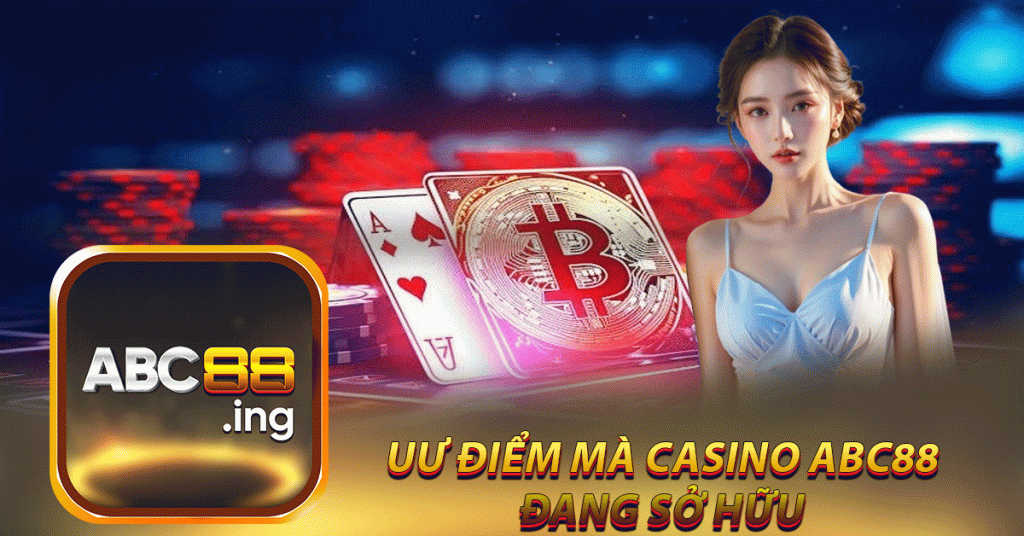 Uư điểm mà casino abc88
đang sở hữu