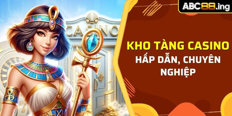 Kho tàng game Casino hấp dẫn, chuyên nghiệp